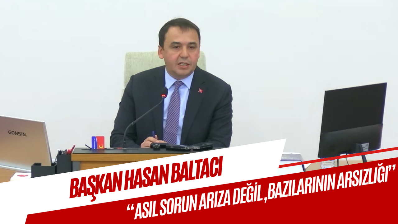 Başkan Hasan Baltacı: “Asıl sorun arıza değil, bazılarının arsızlığı”