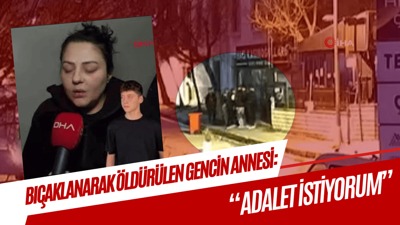 Bıçaklanarak öldürülen Kastamonulu gencin annesi: “Adalet istiyorum”