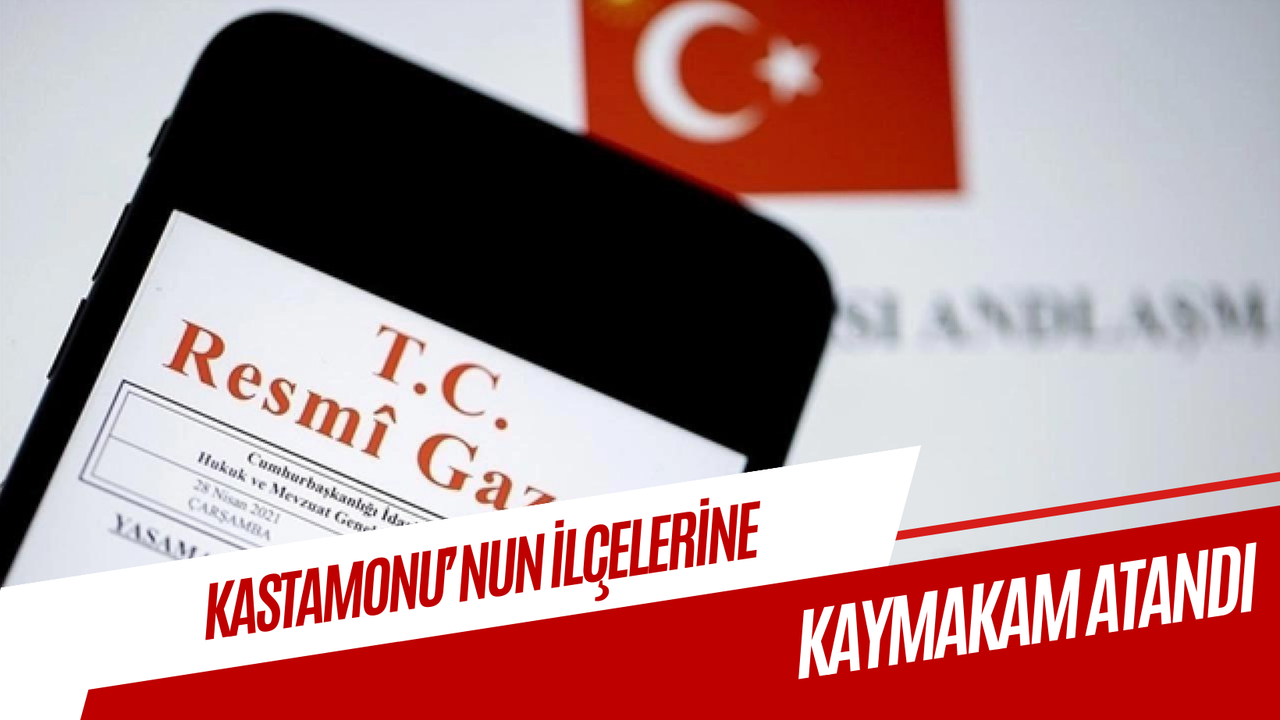 Resmi Gazete’de yayımlandı: Kastamonu’nun ilçelerine kaymakam atandı