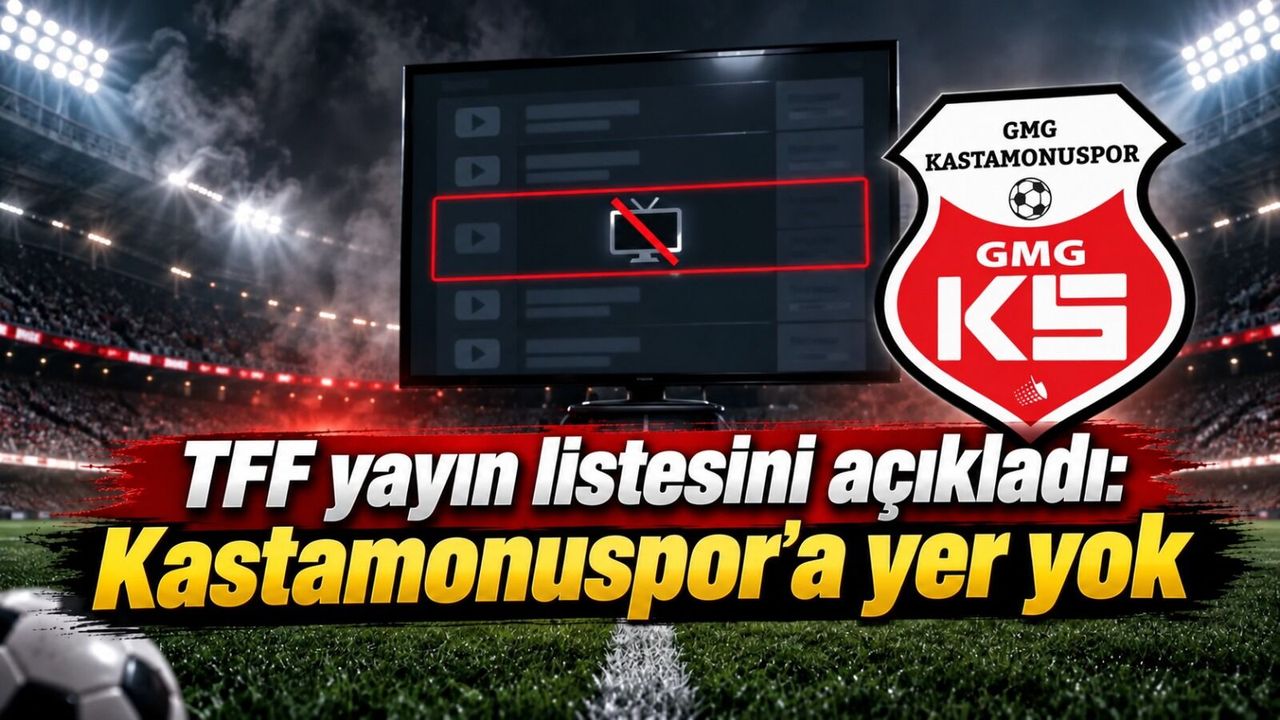 TFF yayın listesini açıkladı: Kastamonuspor'a yer yok