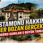 Kastamonu hakkında ezber bozan gerçekler: Doğru sanılan 5 büyük yanlış!