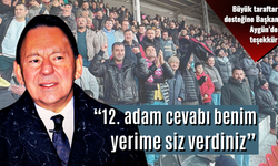 Başkan Aygün; “12. adam cevabı benim yerime siz verdiniz”