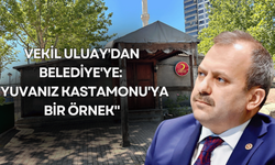 Milletvekili Uluay'dan Belediye'ye: "Yuvanız Kastamonu'ya bir örnek"