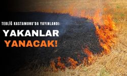 Tebliğ Kastamonu’da yayınlandı: Yakanlar yanacak!