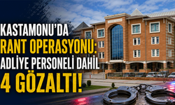 Kastamonu'da rant operasyonu: Adliye personeli dahil 4 gözaltı!
