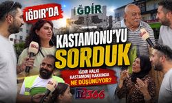 Iğdırlılara sorduk: Kastamonu’yu duyunca aklınıza ilk ne geliyor?