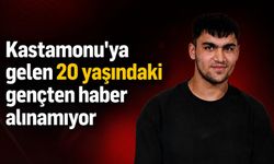 Kastamonu'ya gelen 20 yaşındaki gençten haber alınamıyor