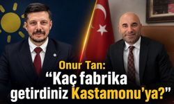 Onur Tan: "Kaç fabrika getirdiniz Kastamonu'ya?"