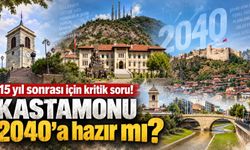 15 yıl sonrası için kritik soru! Kastamonu 2040’a hazır mı?