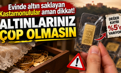 Evinde altın saklayan Kastamonulular aman dikkat! Altınlarınız çöp olmasın