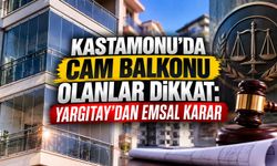 Kastamonu'da cam balkonu olanlar dikkat: Yargıtay'dan emsal karar