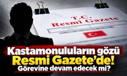Kastamonuluların gözü Resmi Gazete'de: Görevine devam edecek mi?