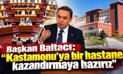 Başkan Baltacı: "Kastamonu’ya bir hastane kazandırmaya hazırız"
