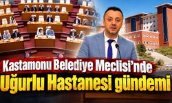 Kastamonu Belediye Meclisi’nde Uğurlu Hastanesi gündemi