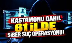 Kastamonu dahil 61 ilde siber suç operasyonu!