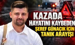 Kazada hayatını kaybeden Şeref Günaçık için tanık arayışı