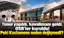 Tünel yapıldı, havalimanı geldi, OSB’ler kuruldu: Peki Kastamonu neden değişmedi?