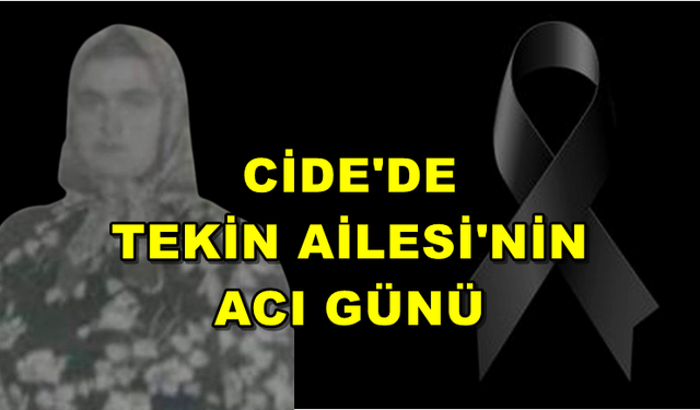 Cide’de Tekin Ailesi’nin acı günü