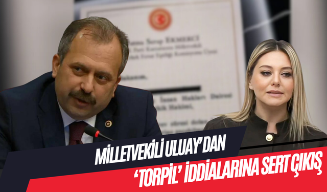 Milletvekili Uluay’dan ‘torpil’ İddialarına sert çıkış