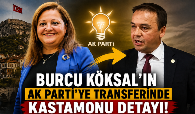 Burcu Köksal’ın AK Parti’ye transferinde Kastamonu detayı!