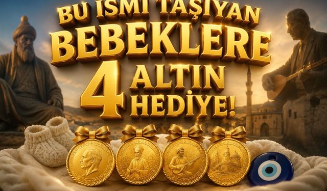 Bu ismi taşıyan bebeklere 4 altın hediye!