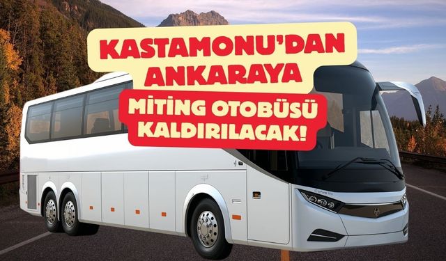 Kastamonu’dan Ankara’ya miting otobüsü kaldırılacak!