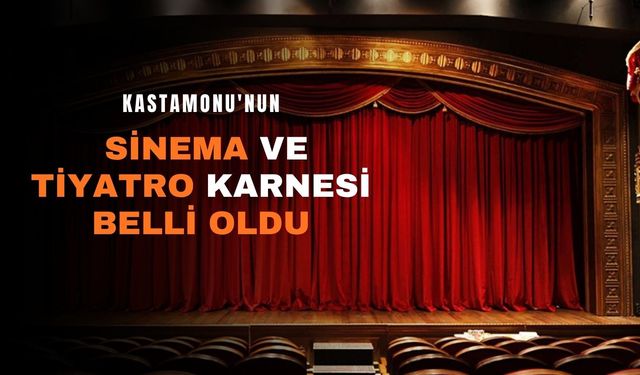 Kastamonu'nun sinema ve tiyatro karnesi belli oldu