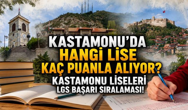 Kastamonu’da hangi lise kaç puanla alıyor? Kastamonu liseleri LGS başarı sıralaması!