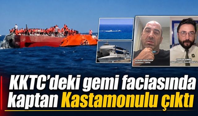 KKTC’deki gemi faciasında kaptan Kastamonulu çıktı