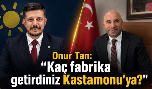 Onur Tan: "Kaç fabrika getirdiniz Kastamonu'ya?"