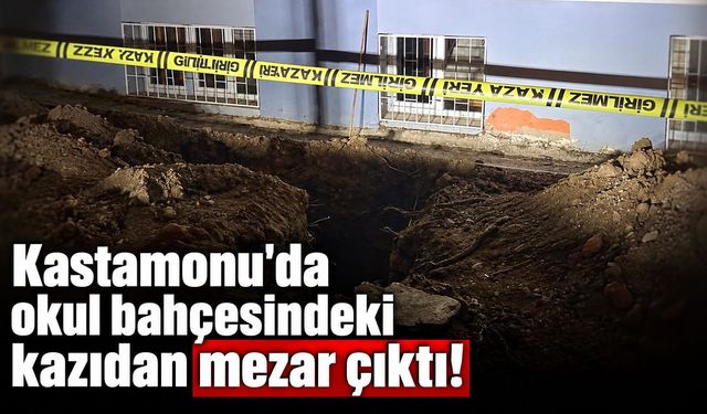 Kastamonu'da okul bahçesindeki kazıdan mezar çıktı!