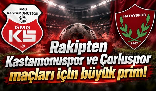 Rakipten Kastamonuspor ve Çorluspor maçları için büyük prim!