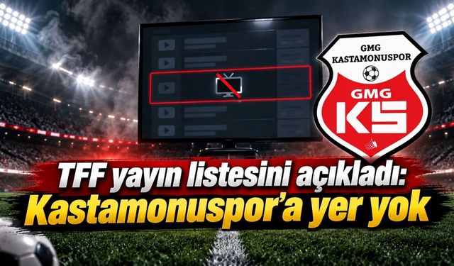 TFF yayın listesini açıkladı: Kastamonuspor'a yer yok
