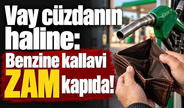 Vay cüzdanın haline: Benzine kallavi ZAM kapıda!