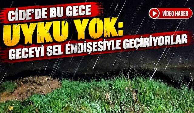 Cide’de bu gece uyku yok: Geceyi sel endişesiyle geçiriyorlar