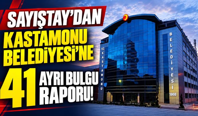 Sayıştay'dan Kastamonu Belediyesi'ne 41 ayrı bulgu raporu!