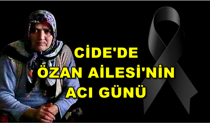 Cide'de Özan Ailesi'nin acı günü