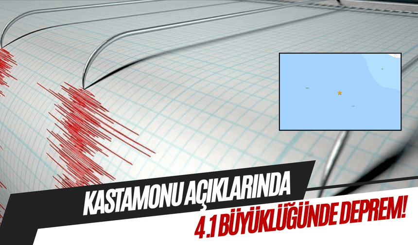 Kastamonu açıklarında 4.1 büyüklüğünde deprem!