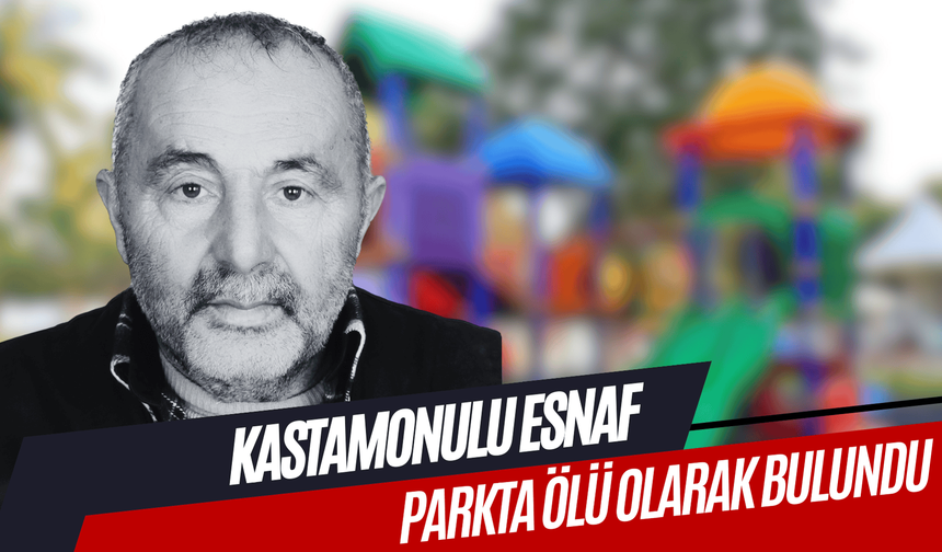 Kastamonulu esnaf parkta ölü olarak bulundu