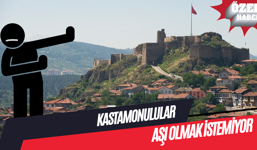 Kastamonulular aşı olmak istemiyor