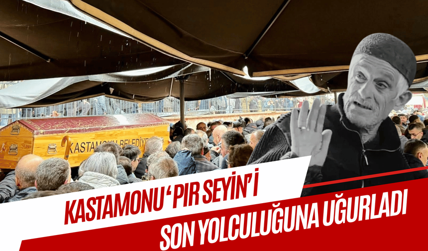Kastamonu 'Pır Seyin'ini son yolculuğuna uğurladı