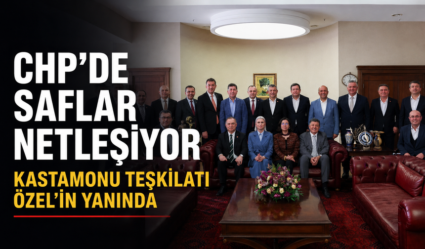 CHP’de saflar netleşiyor: Kastamonu Teşkilatı Özel’in yanında