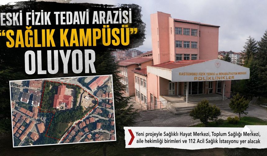 Kastamonu'daki eski FTR arazisi “SAĞLIK KAMPÜSÜ” oluyor