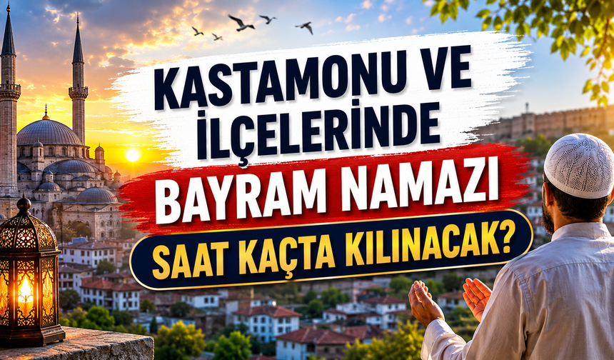 Kastamonu ve ilçeleri için Kurban Bayramı namazı saatleri açıklandı