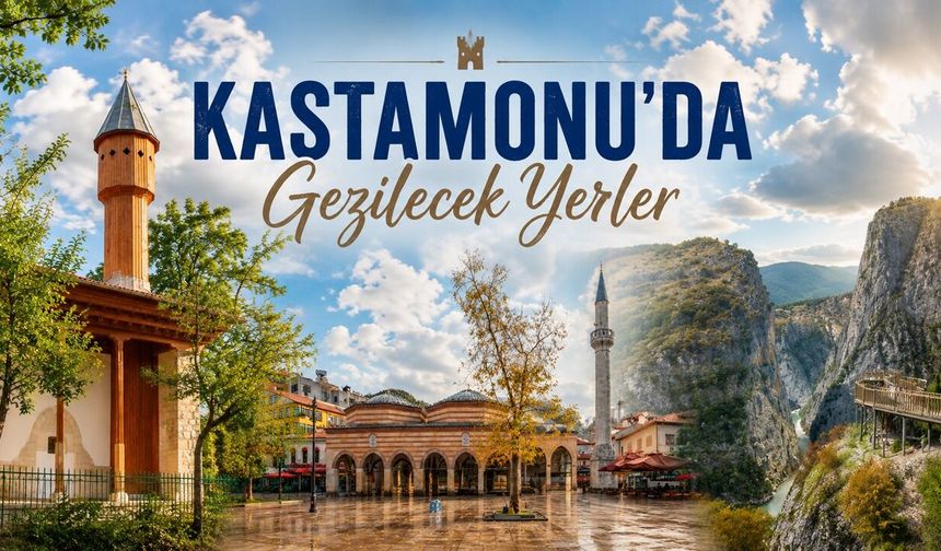 Kastamonu'da gezilecek yerler nerelerdir, nerededir ?
