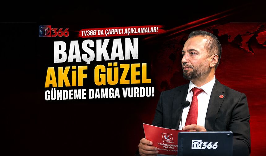 Başkan Akif Güzel TV366'da çarpıcı açıklamalarda bulundu