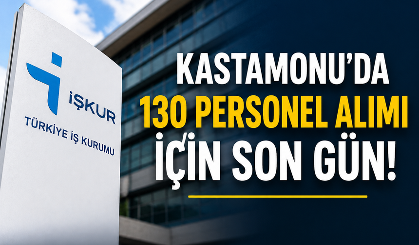 Kastamonu’da 130 personel alımı için son gün!