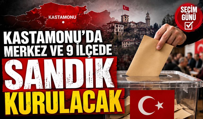 Kastamonu’da merkez ve 9 ilçede sandık kurulacak