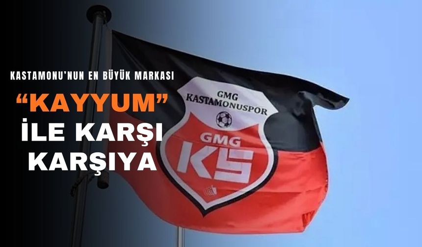 Kastamonu’nun en büyük markası “Kayyum” ile karşı karşıya