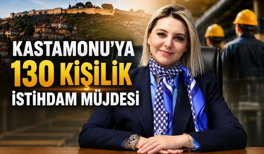 Kastamonu'ya 130 kişilik istihdam müjdesi